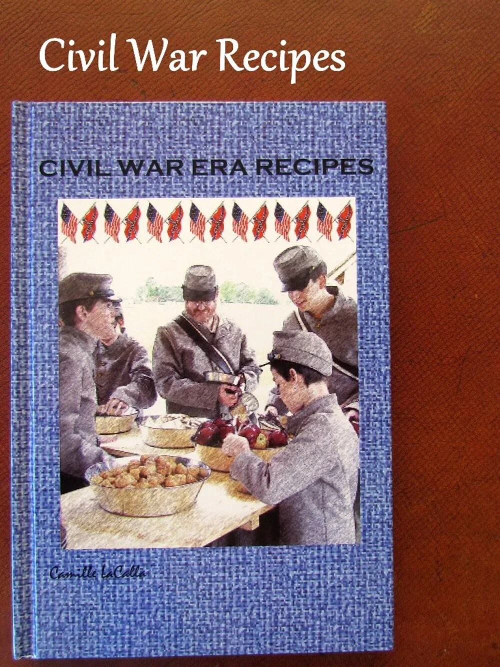 CIVIL WAR RECIPE BOOK, HB by CAMILLE LaCALLA: